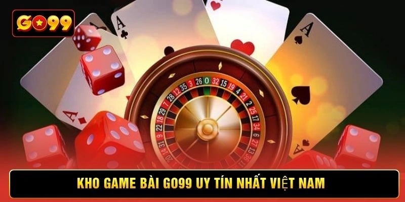Kho game bài Go99 uy tín nhất Việt Nam