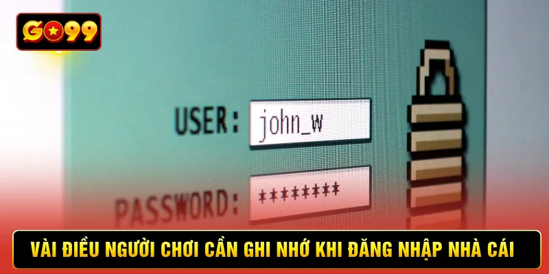 Vài điều người chơi cần ghi nhớ khi đăng nhập nhà cái